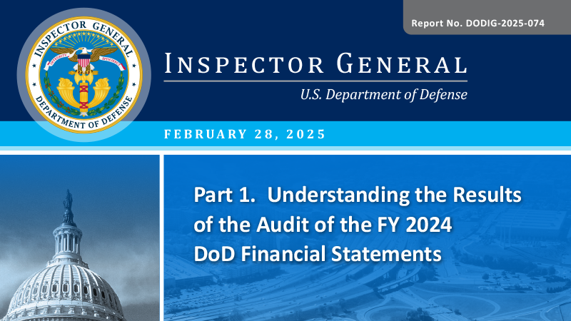 Part 1: Understanding the Results of the Audit of the FY 2024 DoD Financial Statements (Report No. DODIG-2025-074)